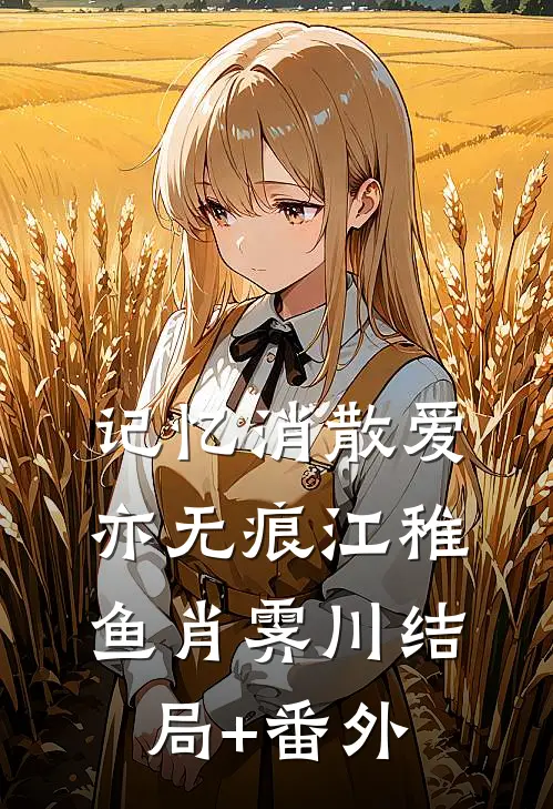 记忆消散爱亦无痕江稚鱼肖霁川结局+番外