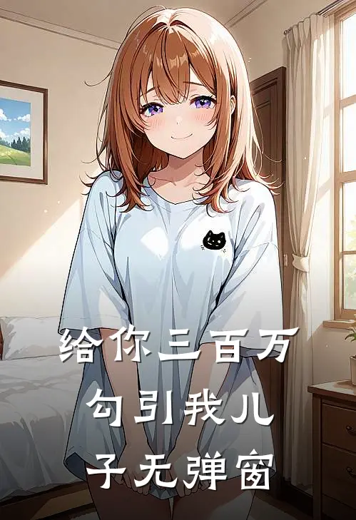 给你三百万，勾引我儿子无弹窗