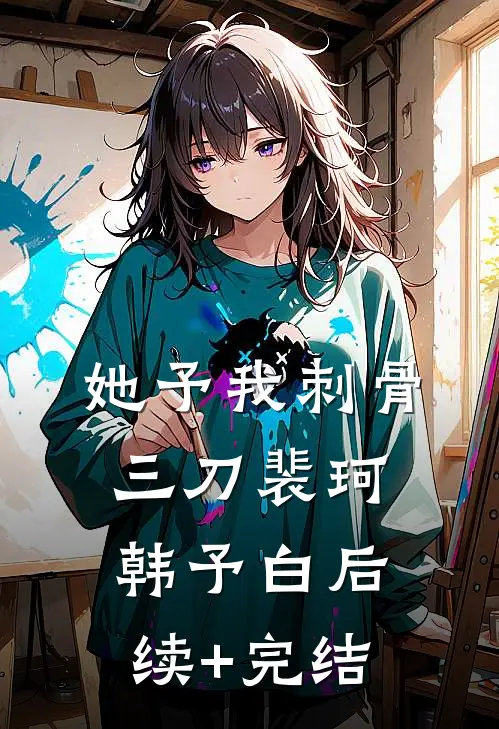 她予我刺骨三刀裴珂韩予白后续+完结