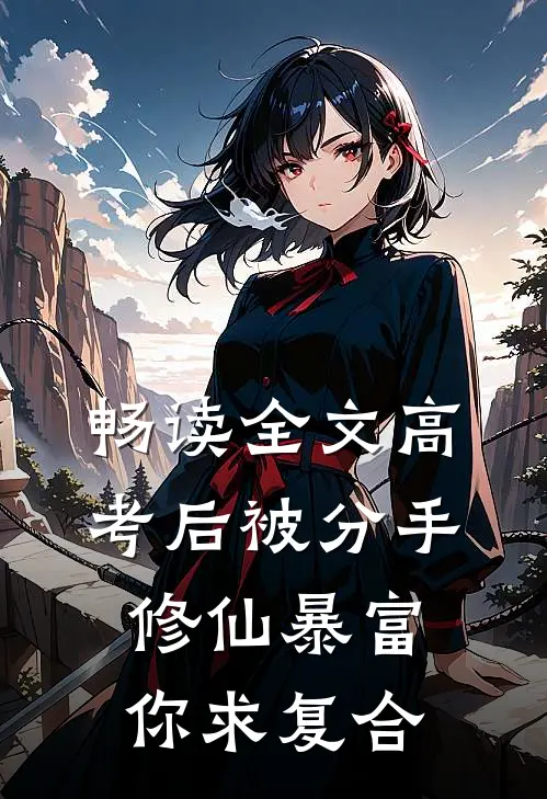 畅读全文高考后被分手，修仙暴富你求复合