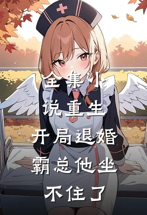 全集小说重生：开局退婚，霸总他坐不住了