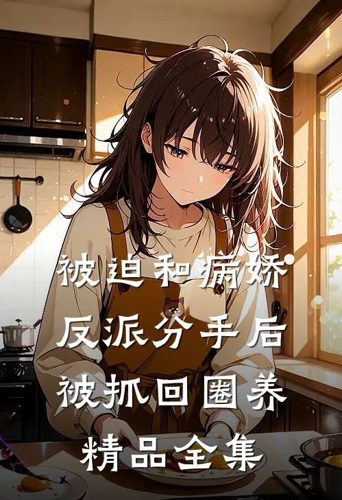 被迫和病娇反派分手后被抓回圈养精品全集
