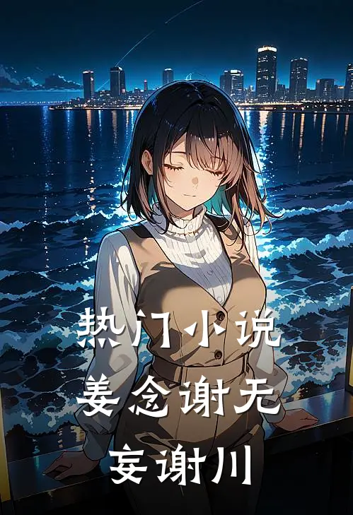 热门小说姜念谢无妄谢川
