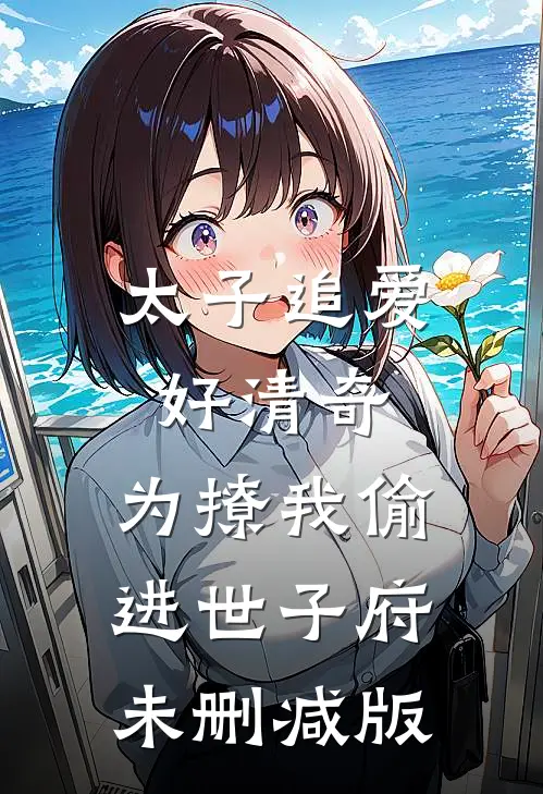 太子追爱好清奇，为撩我偷进世子府未删减版