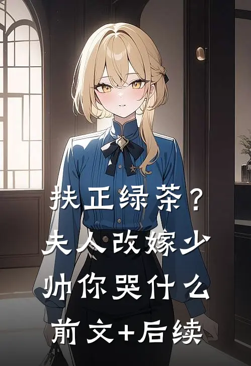 扶正绿茶？夫人改嫁少帅你哭什么前文+后续