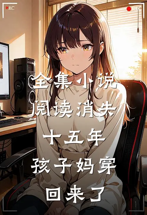 全集小说阅读消失十五年，孩子妈穿回来了