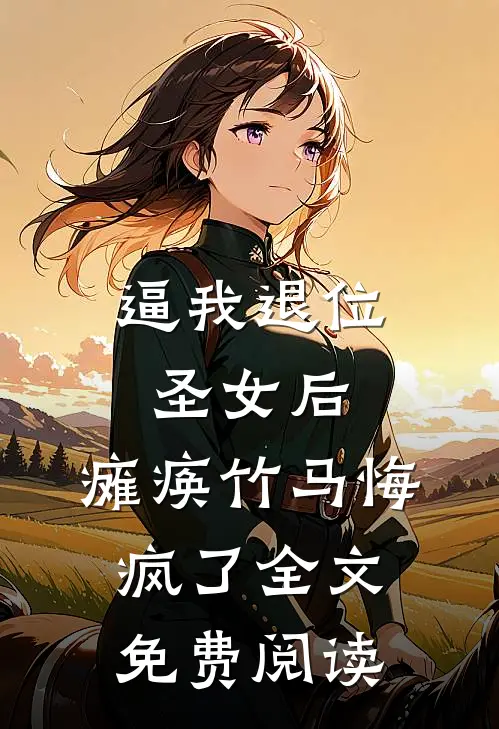 逼我退位圣女后，瘫痪竹马悔疯了全文免费阅读