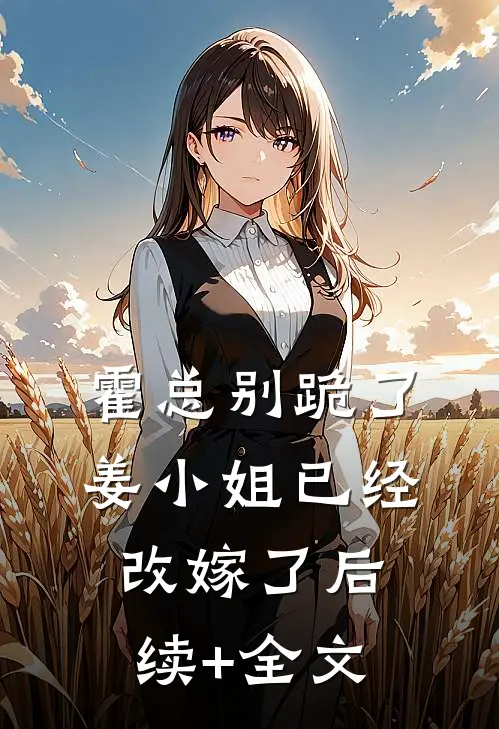 霍总别跪了，姜小姐已经改嫁了后续+全文