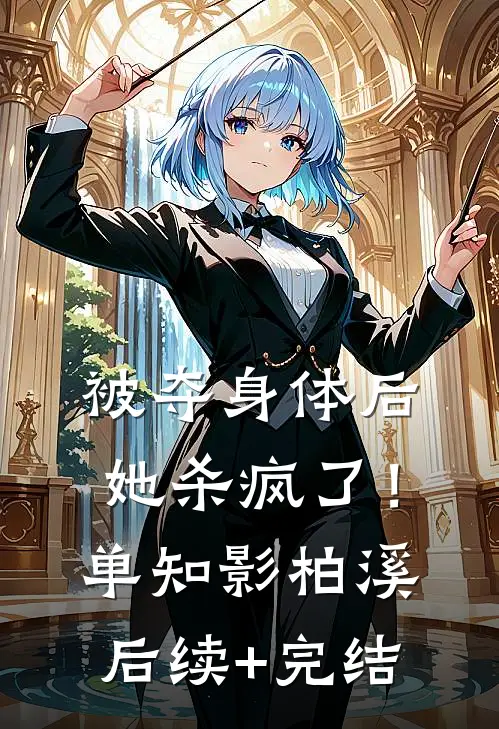被夺身体后，她杀疯了！单知影柏溪后续+完结