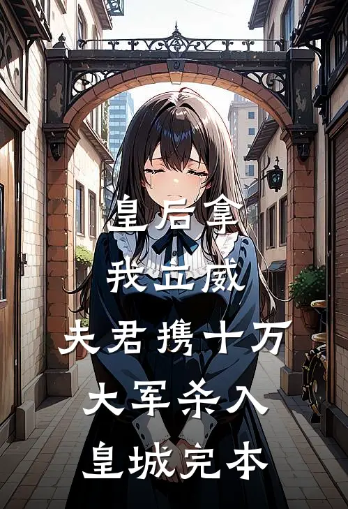 皇后拿我立威，夫君携十万大军杀入皇城完本