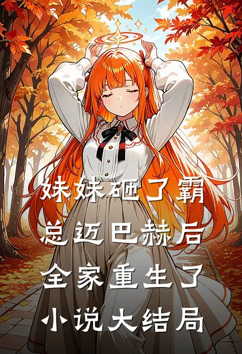 妹妹砸了霸总迈巴赫后，全家重生了小说大结局