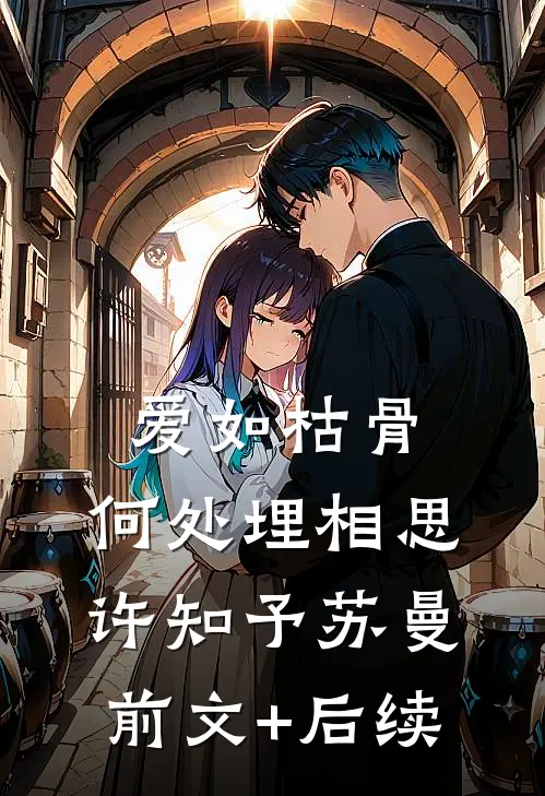 爱如枯骨，何处埋相思许知予苏曼前文+后续