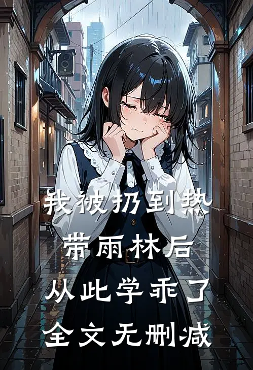 我被扔到热带雨林后，从此学乖了全文无删减