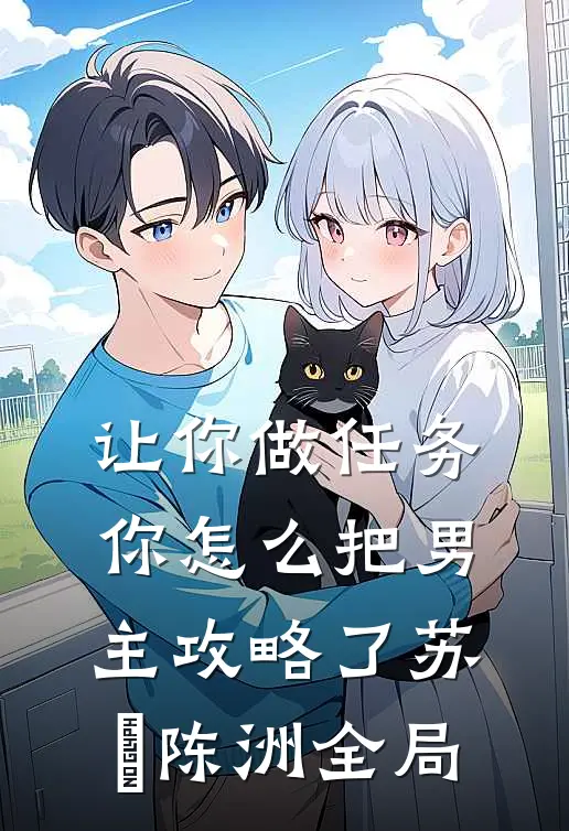 让你做任务，你怎么把男主攻略了苏昳陈洲全局