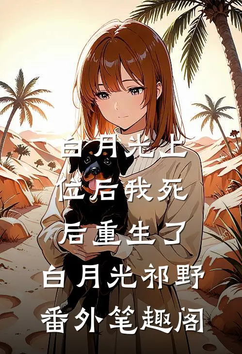 白月光上位后我死后重生了：白月光祁野番外笔趣阁