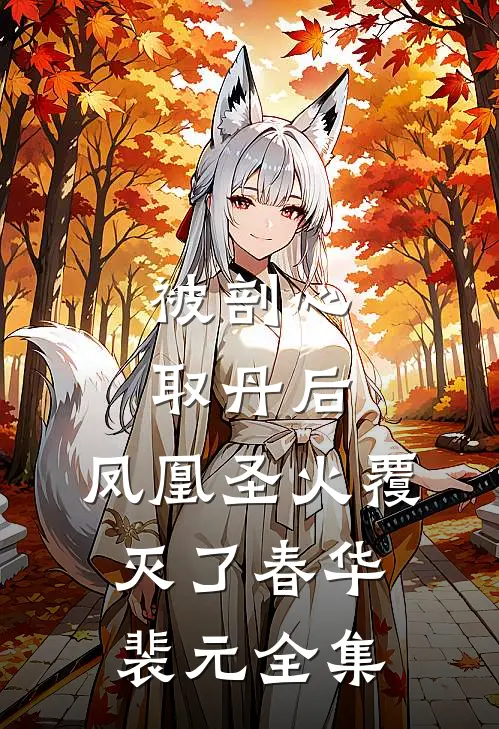 被剖心取丹后，凤凰圣火覆灭了春华裴元全集