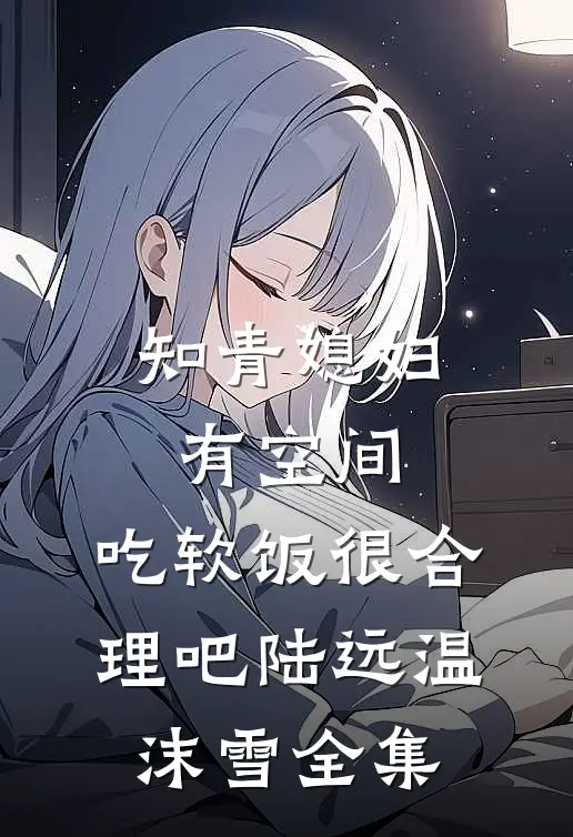 知青媳妇有空间，吃软饭很合理吧陆远温沫雪全集