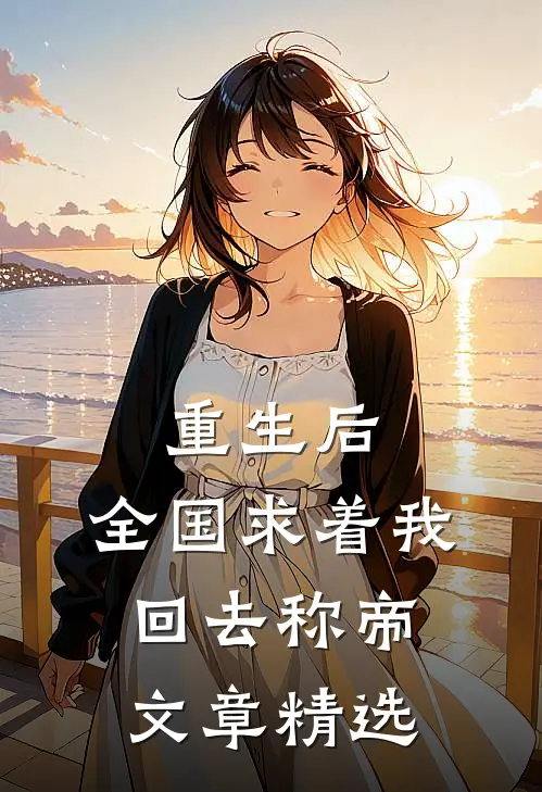 重生后，全国求着我回去称帝文章精选