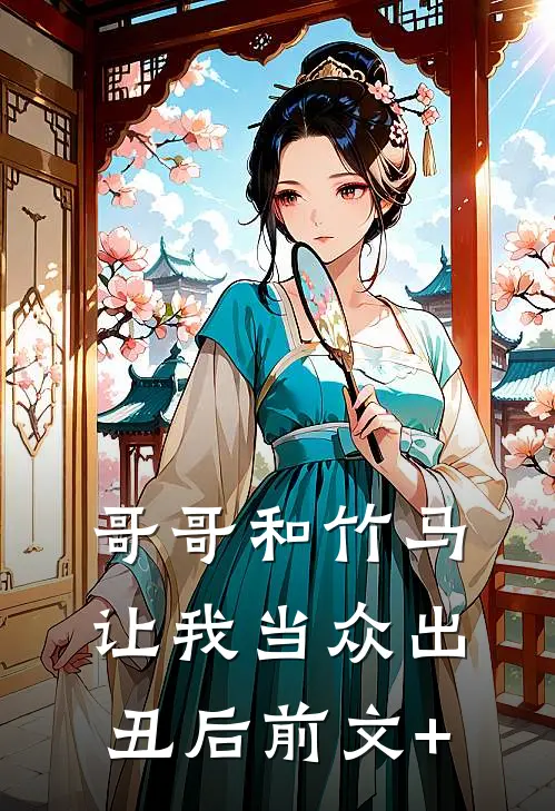 哥哥和竹马让我当众出丑后前文+