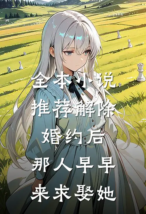 全本小说推荐解除婚约后，那人早早来求娶她
