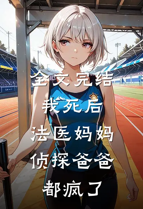全文完结我死后，法医妈妈侦探爸爸都疯了