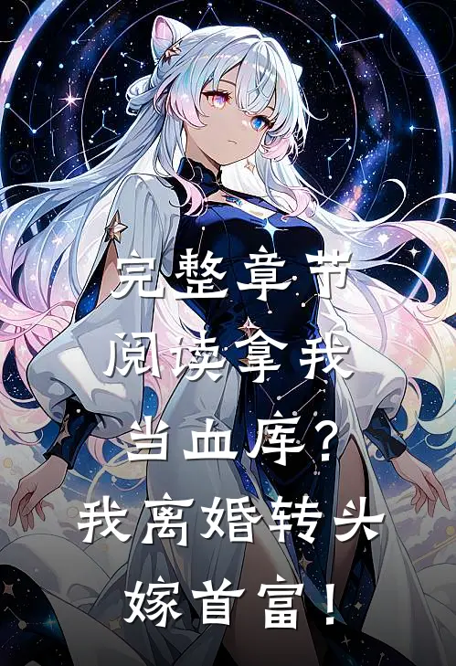 完整章节阅读拿我当血库？我离婚转头嫁首富！