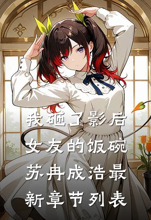 我砸了影后女友的饭碗苏冉成浩最新章节列表