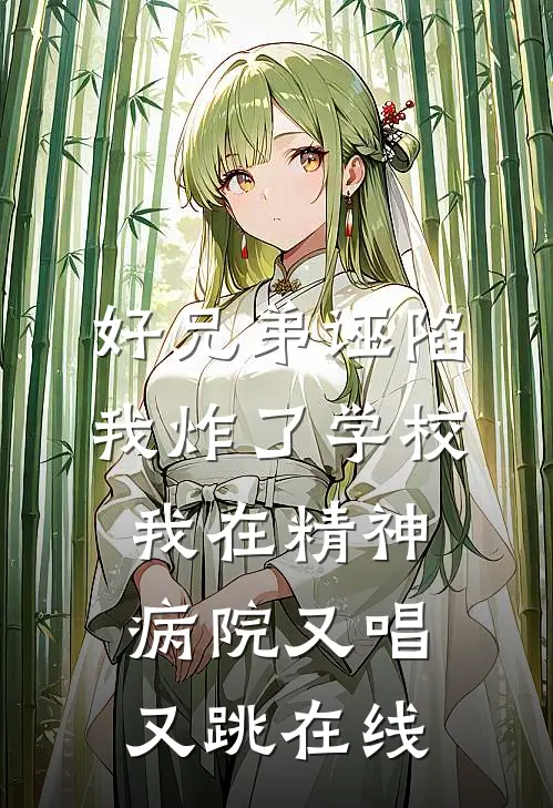 好兄弟诬陷我炸了学校，我在精神病院又唱又跳在线