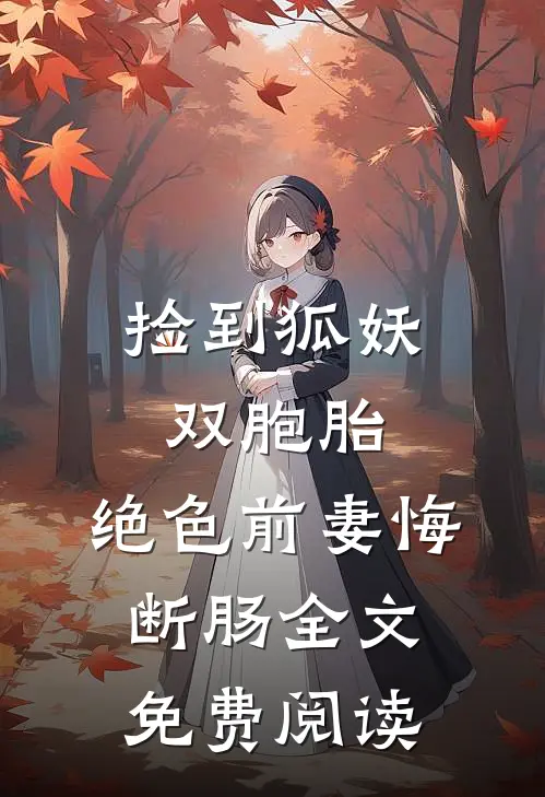 捡到狐妖双胞胎，绝色前妻悔断肠全文免费阅读
