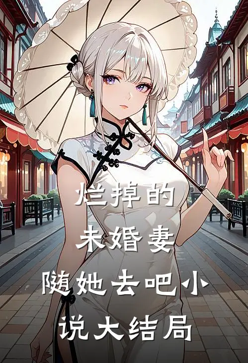 烂掉的未婚妻，随她去吧小说大结局