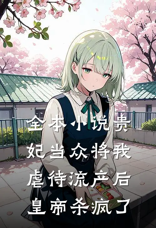 全本小说贵妃当众将我虐待流产后，皇帝杀疯了