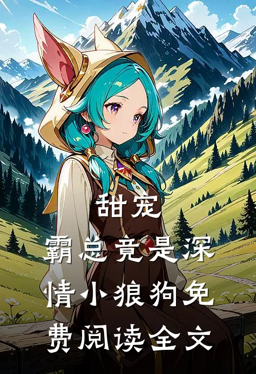 甜宠：霸总竟是深情小狼狗免费阅读全文