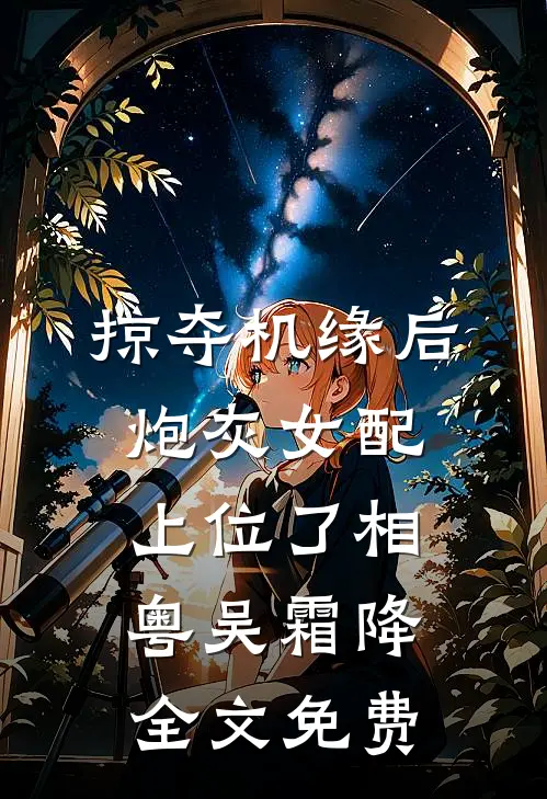 掠夺机缘后，炮灰女配上位了相粤吴霜降全文免费