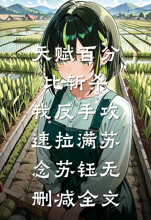 天赋百分比斩杀，我反手攻速拉满苏念苏钰无删减全文