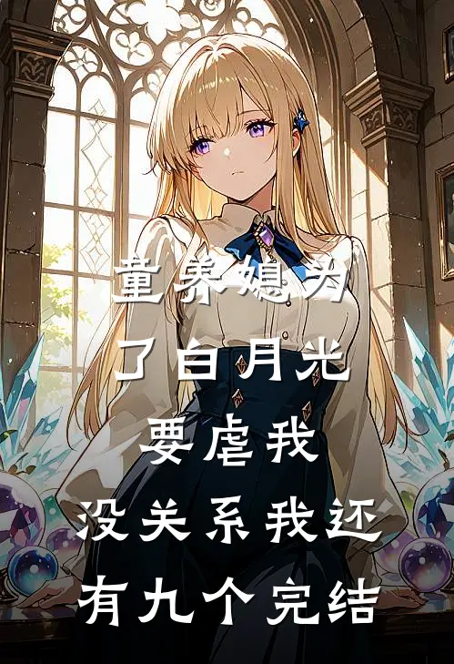 童养媳为了白月光要虐我，没关系我还有九个完结