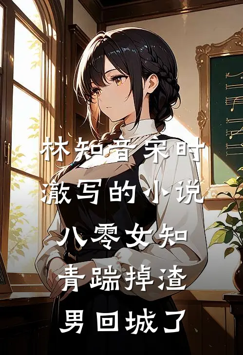 林知音宋时澈写的小说八零女知青踹掉渣男回城了