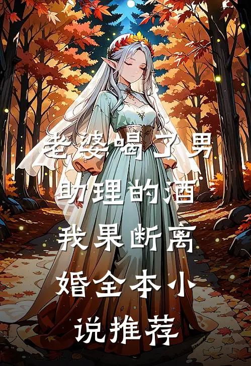 老婆喝了男助理的酒，我果断离婚全本小说推荐