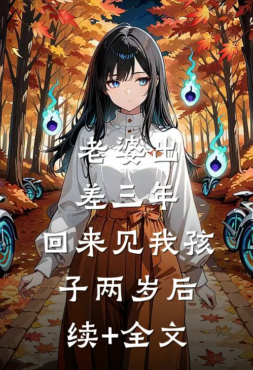 老婆出差三年，回来见我孩子两岁后续+全文