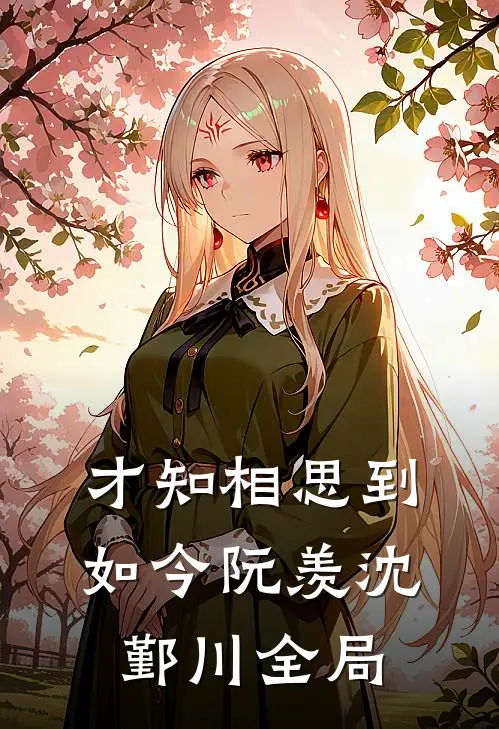 才知相思到如今阮羡沈鄞川全局