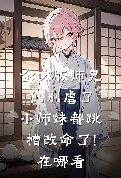 全文版师兄们别虐了,小师妹都跳槽改命了!在哪看
