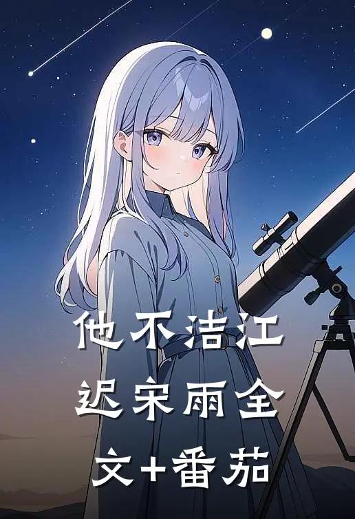 他不洁江迟宋雨全文+番茄
