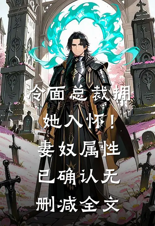 冷面总裁拥她入怀！妻奴属性已确认无删减全文