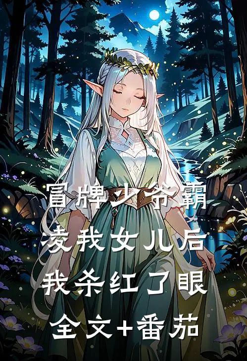 冒牌少爷霸凌我女儿后，我杀红了眼全文+番茄