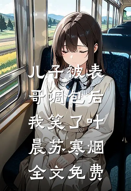 儿子被表哥调包后，我笑了叶晨苏寒烟全文免费