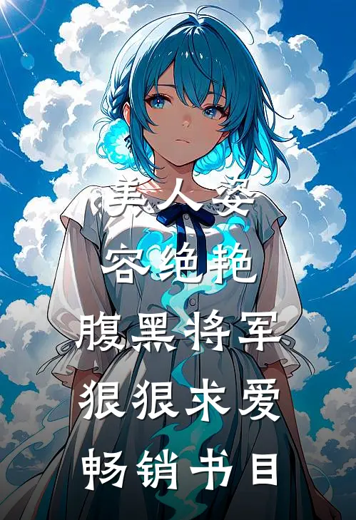 美人姿容绝艳，腹黑将军狠狠求爱畅销书目