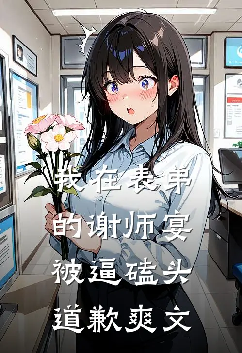 我在表弟的谢师宴，被逼磕头道歉爽文