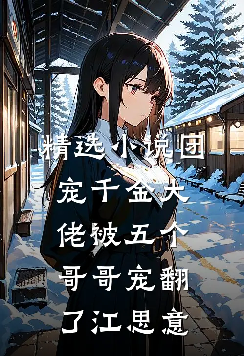 精选小说团宠千金大佬被五个哥哥宠翻了江思意