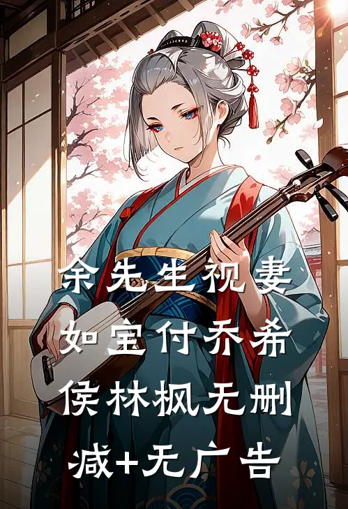 余先生视妻如宝付乔希侯林枫无删减+无广告