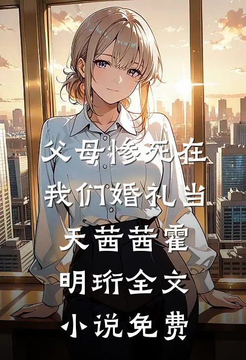 父母惨死在我们婚礼当天茜茜霍明珩全文小说免费
