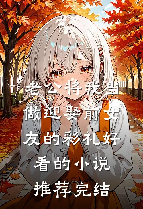 老公将我当做迎娶前女友的彩礼好看的小说推荐完结